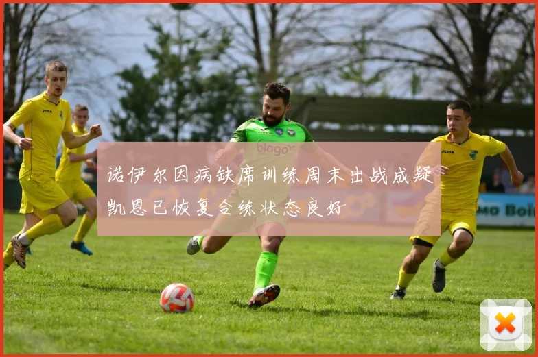 诺伊尔因病缺席训练周末出战成疑凯恩已恢复合练状态良好