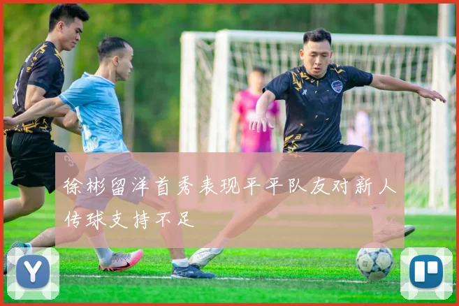 徐彬留洋首秀表现平平队友对新人传球支持不足